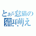 とある怠猫の猫耳萌え（猫馬鹿）