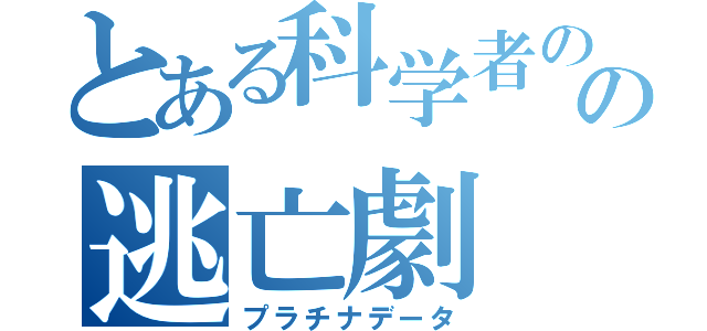 とある科学者のの逃亡劇（プラチナデータ）