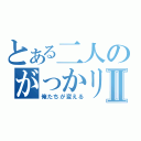 とある二人のがっかリクエストⅡ（俺たちが変える）