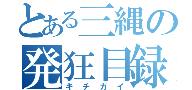 とある三縄の発狂目録（キチガイ）