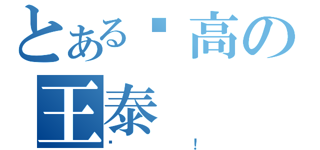 とある內高の王泰（屌！）