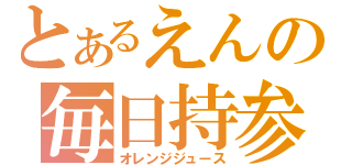 とあるえんの毎日持参（オレンジジュース）