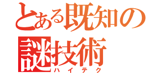 とある既知の謎技術（ハイテク）