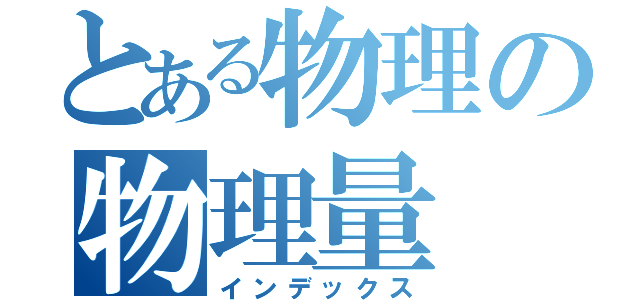 とある物理の物理量（インデックス）