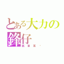 とある大力の鋒仔（孤單萬歲）