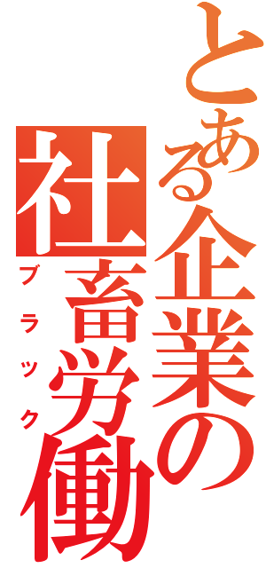 とある企業の社畜労働（ブラック）