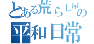 とある荒らし屋の平和日常（）