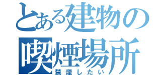 とある建物の喫煙場所（禁煙したい）