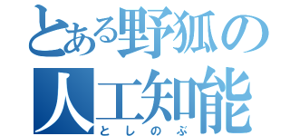 とある野狐の人工知能（としのぶ）