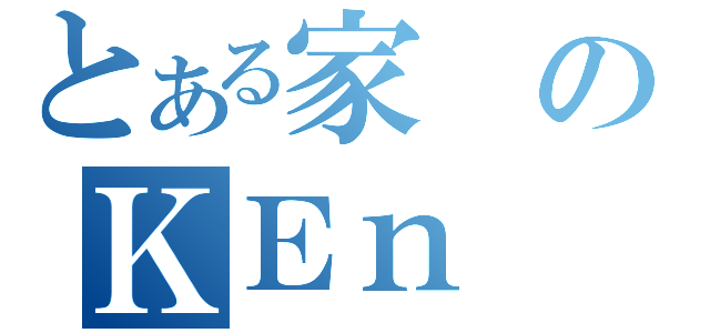 とある家のＫＥｎ（）