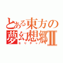 とある東方の夢幻想郷Ⅱ（なりチャ）