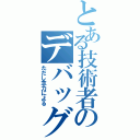 とある技術者のデバッグ（ただし念力による）