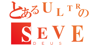 とあるＵＬＴＲＡのＳＥＶＥＮＸ（ＤＥＵＳ）