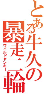 とある牛久の暴走二輪（ワイルドヤンキー）