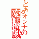 とあるオンナの変態遊戯（誰にも言えない性癖）