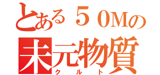 とある５０Ｍの未元物質（クルト）