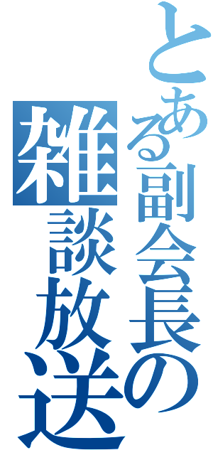 とある副会長の雑談放送（）