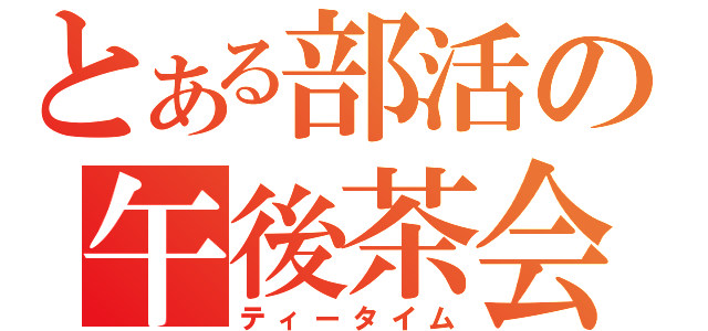 とある部活の午後茶会（ティータイム）