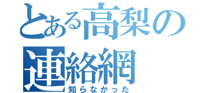 とある高梨の連絡網（知らなかった）