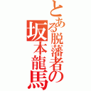 とある脱藩者の坂本龍馬（）