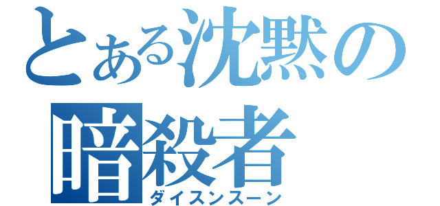 とある沈黙の暗殺者（ダイスンスーン）