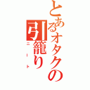 とあるオタクの引籠り（ニート）