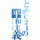 とあるＣ２１の平和主義者（パシフィスト）