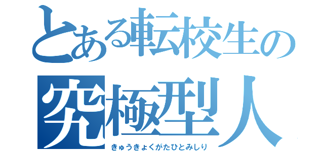 とある転校生の究極型人見知り（きゅうきょくがたひとみしり）