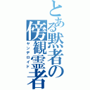 とある黙者の傍観霊者（ヤンデロイド）