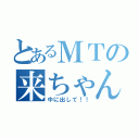 とあるＭＴの来ちゃん（中に出して！！）