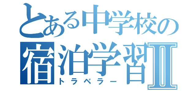 とある中学校の宿泊学習Ⅱ（トラベラー）