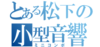 とある松下の小型音響（ミニコンポ）