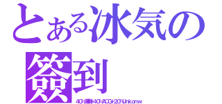 とある冰気の簽到（４０％激戰＋４０％ＡＣＧ＋２０％Ｕｎｋｏｎｗ）