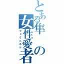 とある隼の女性愛者（フェミニスト）