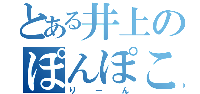 とある井上のぽんぽこ（りーん）