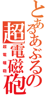 とあるあぶるの超電磁砲（超電磁砲）