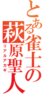 とある雀士の萩原聖人（リアルアカギ）