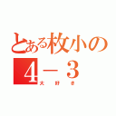 とある枚小の４－３（大好き）