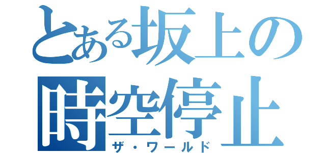 とある坂上の時空停止（ザ・ワールド）