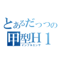 とあるだっつの甲型Ｈ１Ｎ１流感（インフルエンザ）