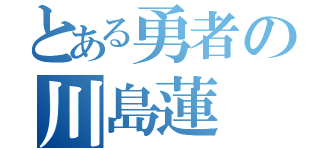 とある勇者の川島蓮（）