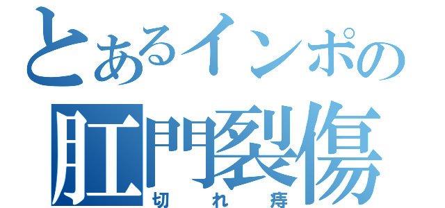 とあるインポの肛門裂傷（切れ痔）