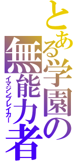 とある学園の無能力者（イマジンブレイカー）