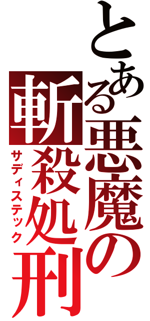 とある悪魔の斬殺処刑（サディステック）