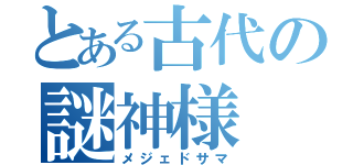 とある古代の謎神様（メジェドサマ）