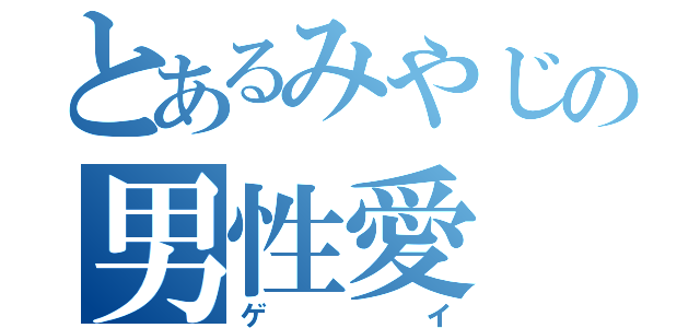 とあるみやじの男性愛（ゲイ）