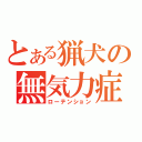 とある猟犬の無気力症（ローテンション）