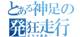 とある神足の発狂走行（どりゃああ‼）