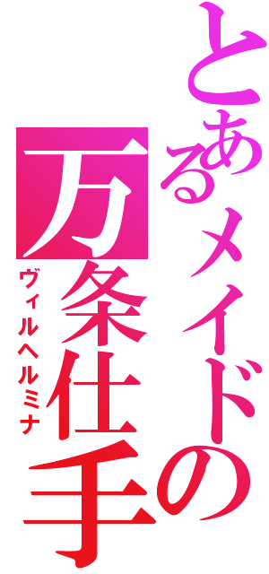 とあるメイドの万条仕手（ヴィルヘルミナ）