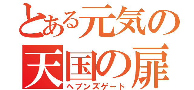 とある元気の天国の扉（ヘブンズゲート）